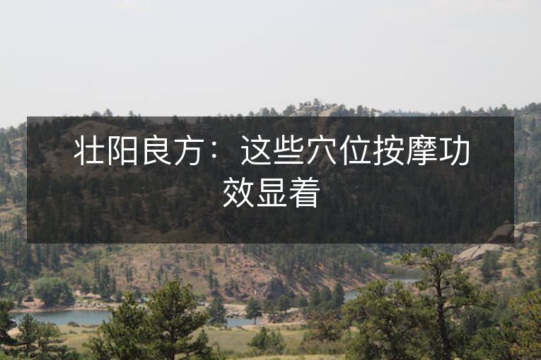 壮阳良方：这些穴位按摩功效显着